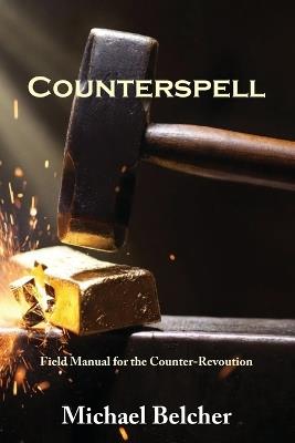Counterspell: A Field Manual for the Counter-Revolution - Michael S Belcher - cover