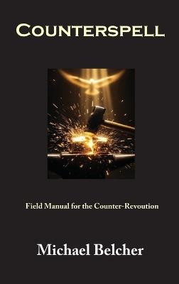 Counterspell: Field Manual for the Counter-Revolution - Michael S Belcher - cover