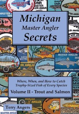 Michigan Master Angler Secrets - COLOR - Volume II - Trout and Salmon: Where, When, and How to Catch Trophy-Sized Fish of Every Species - Terry Angers - cover