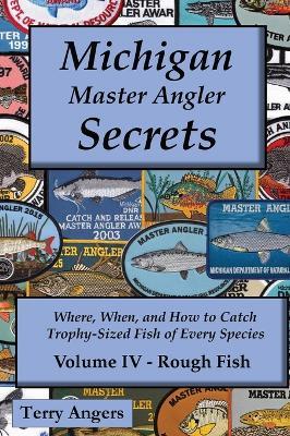 Michigan Master Angler Secrets - Volume IV - Rough Fish: Where, When, and How to Catch Trophy-Sized Fish of Every Species - Terry Angers - cover