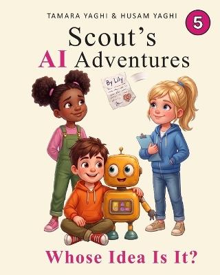 Scout's AI Adventures: Whose Idea Is It?: An AI Literacy Book for Children Ages 7-10 - Husam Yaghi - cover