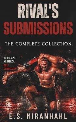 Rival's Submissions: The Complete Collection - E S Miranhahl - cover