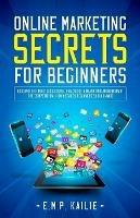 Libro in inglese Online Marketing Secrets For Beginners  - E M P Kailie