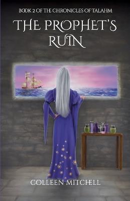 The Prophet's Ruin: Book 2 of The Chronicles of Talahm - Colleen Mitchell - cover