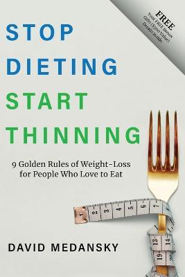 Stop Dieting Start Thinning: 9 Golden Rules to Weight-Loss for People Who Love to Eat - David Medansky - cover