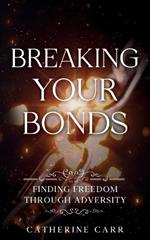 Breaking Your Bonds: Finding Freedom Through Adversity