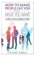 Libro in inglese How to Make People Like You and Do What You Want: The Miracle Formula for Magnetic Charisma, Making People Laugh, and Exerting Influence  - Richard Banks
