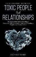 The Art and Science of Dealing with Toxic People and Relationships: The Practical Manual for Handling a Narcissistic Wife, Husband, or Parent, and Leading a Happier and Productive Life - Richard Banks - cover