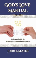 God's Love Manual: A How-to Guide for Building Successful Relationships