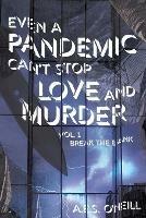 Even a Pandemic Can't Stop Love and Murder: Volume 1: Break the Bank - A E S O'Neill - cover