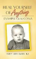 Libro in inglese Heal Yourself of Anything: Example Glaucoma  - Nancy Harris