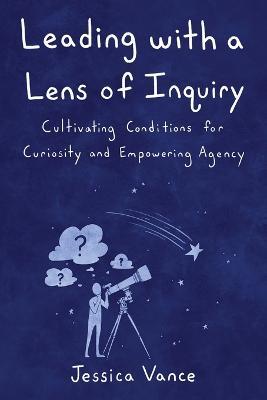 Leading with a Lens of Inquiry - Jessica Vance - cover