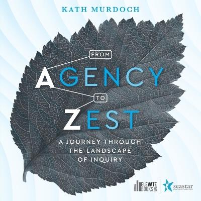 From Agency to Zest: A Journey through the Landscape of Inquiry - Kath Murdoch - cover