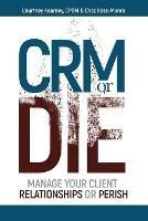 CRM or Die: Courtney Kearney, CPSM Chaz Ross-Munro - Courtney Kearney,Chaz Ross-Munro - cover