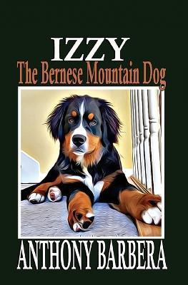 Izzy the Bernese Mountain Dog: A Picture Storybook for Children & Adults - Anthony Barbera - cover