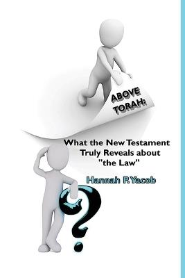 Above Torah: What the New Testament Truly Reveals about "the Law" - Hannah P Yacob - cover