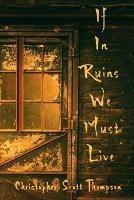 Libro in inglese If In Ruins We Must Live  - Christopher Scott Thompson