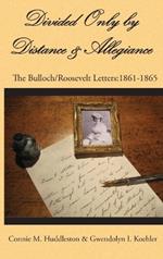 Divided Only by Distance & Allegiance: The Bulloch/Roosevelt Letters: 1861-1865