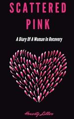 Scattered Pink: A Diary of a Woman in Recovery