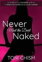 Never Meet the Devil Naked: If There's No Warrior Within, There's No Warrior In Your Armor. - Toni Chism - cover