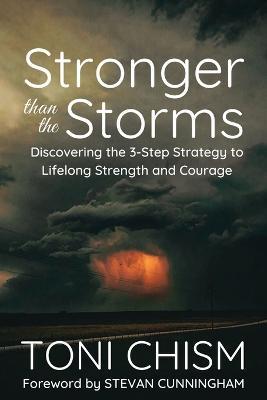 Stronger than the Storms: Discovering the 3-Step Strategy to Lifelong Strength and Courage - Toni Chism - cover