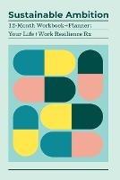 Sustainable Ambition 12-Month Workbook+Planner: Your Life+Work Resilience Rx - Kathy Oneto - cover