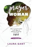 Prayer Woman: 41 Days Of Praying Over Your Husband