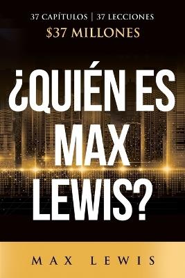 ¿Quién es Max Lewis?: 37 Capítulos 8 37 Lecciones 8 $37 Millones - Max Lewis - cover