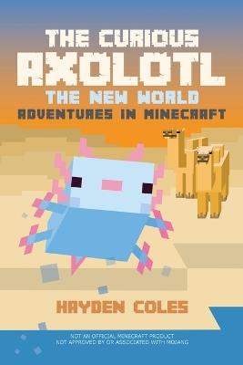 The Curious Axolotl: The New World Adventures in Minecraft - Hayden Coles - cover