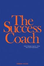 The Success Coach: How to Design, Launch + Grow Your Coaching Business
