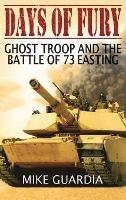 Days of Fury: Ghost Troop and the Battle of 73 Easting - Mike Guardia - cover