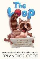 The Loop: A Convivial Comedy for Delirious People - Dylan Thos Good - cover
