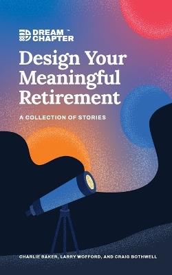 Design Your Meaningful Retirement - Charlie Baker,Larry Wofford,Craig Bothwell - cover