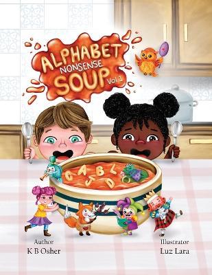 Alphabet Nonsense Soup Volume 1: Fun Alphabet Learning Through Goofy Sentences, Seek-and-Find Picture Hunts, and Early Phonics Play - K B Osher - cover
