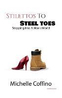 Stillettos to Steel Toes: Stepping Into a Man's World - Michelle Coffino - cover