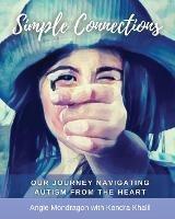 Simple Connections: Our Journey Navigating Autism From The Heart - Angie Mondragon,Kendra Khalil - cover