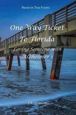 One Way Ticket to Florida: Loving Someone with Alzheimer's - S R Crawley - cover