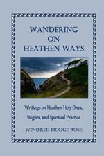 Wandering on Heathen Ways: Writings on Heathen Holy Ones, Wights, and Spiritual Practice