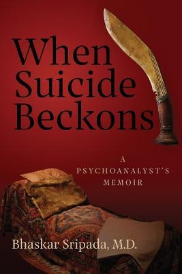 When Suicide Beckons: A Psychoanalyst's Memoir - Bhaskar Sripada - cover