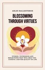 Blossoming Through Virtues: Stories, techniques and reflections that will help you achieve a better quality of life