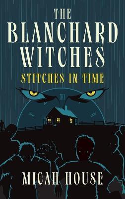 The Blanchard Witches: Stitches in Time - Micah House - cover