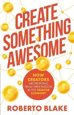 Create Something Awesome: How Creators are Profiting from Their Passion in the Creator Economy - Roberto Blake - cover