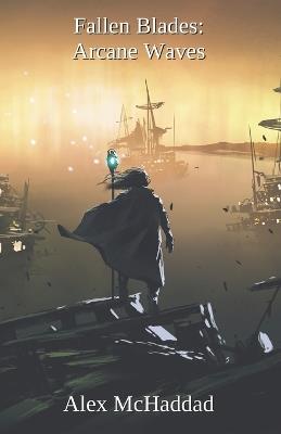 Fallen Blades: Arcane Waves: Book 2 - Alex McHaddad - cover