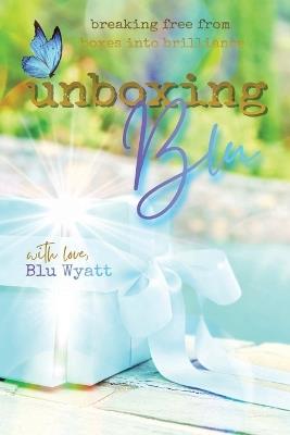 Unboxing Blu: Breaking Free from Boxes into Brilliance - Blu Wyatt - cover