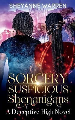Sorcery and Suspicious Shenanigans: A Deceptive High Novel - Sheyanne Warren - cover