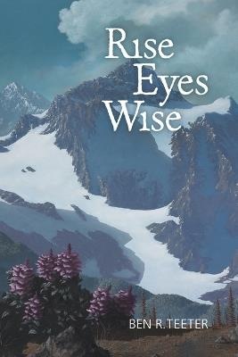 Rise Eyes Wise - Ben R Teeter - cover