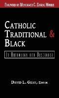 Catholic, Traditional & Black: In Anthology and Discourse - David L Gray - cover