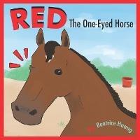 Red The One-Eyed Horse: Red, the one-eyed horse, teaches us about compassion and inclusion. - Beatrice Huang - cover
