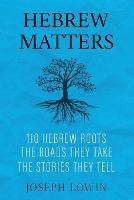 Hebrew Matters: 110 Hebrew Roots; the Roads They Take; the Stories They Tell