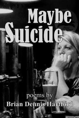 Maybe Suicide - Brian Dennis Hartford - cover